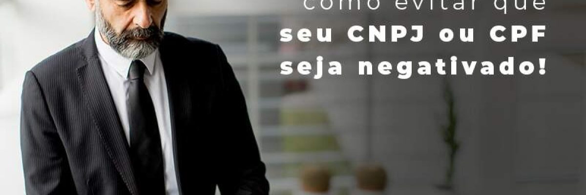Saiba Agora Mesmo Como Evitar Que Seu Cnpj Eou Cpj Seja Negativado Blog - Quero montar uma empresa